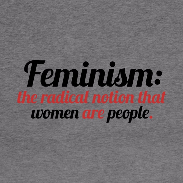 Feminism is the radical notion that women are people by bubbsnugg